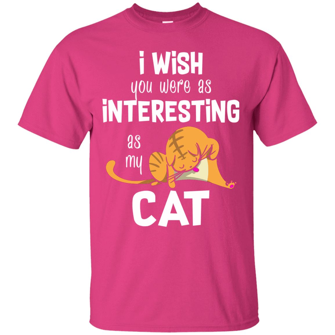 Cat Shirt - I Wish You Were As Interesting As My Cat - CatsForLife