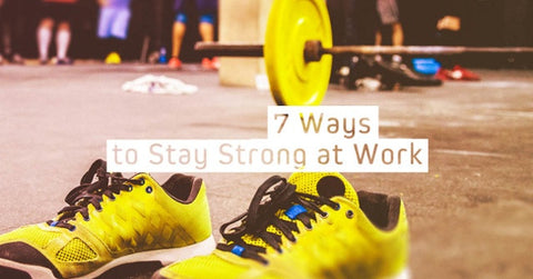 7 Ways To Stay Strong At Work