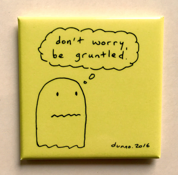 don't worry, be gruntled magnet