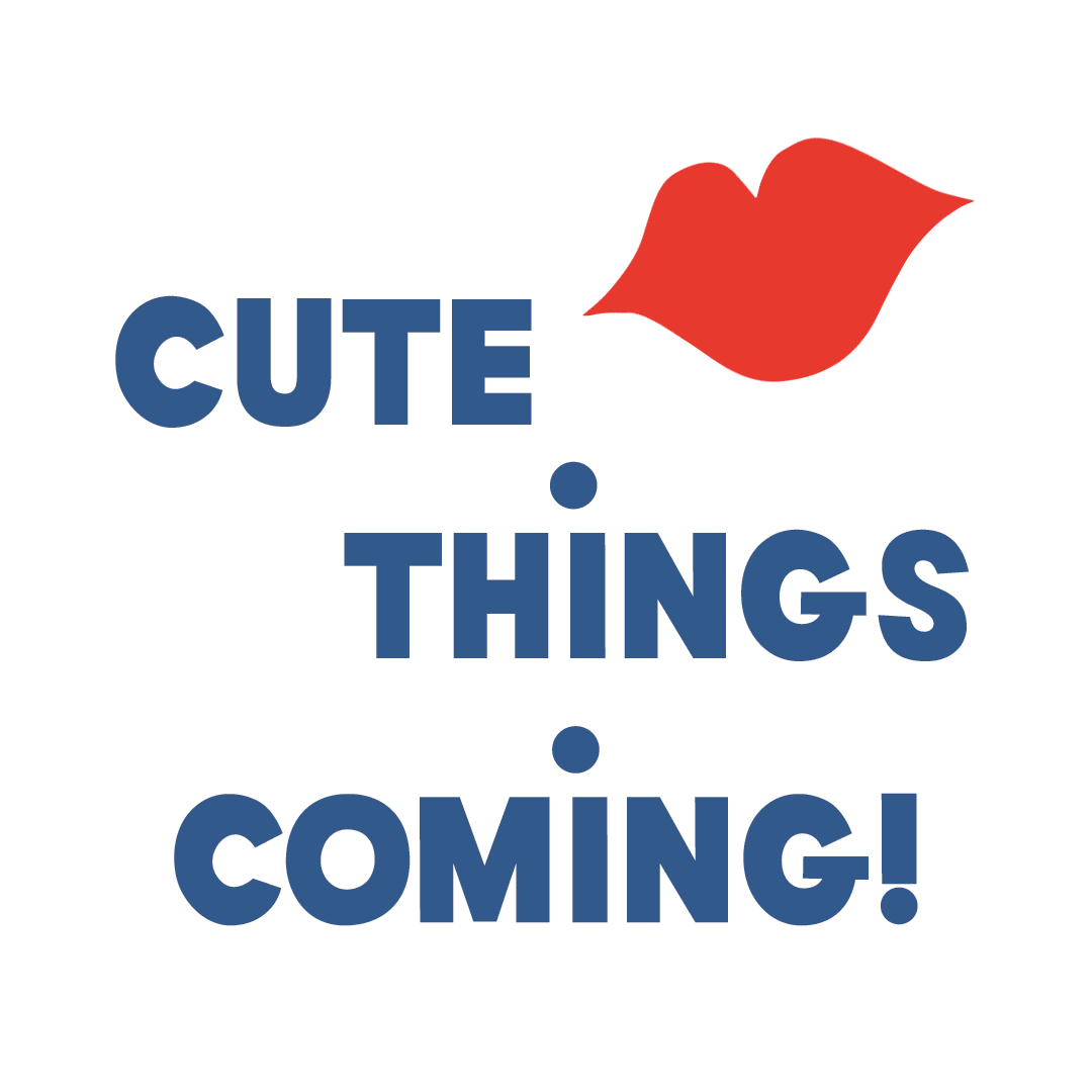 Cute Things Coming!