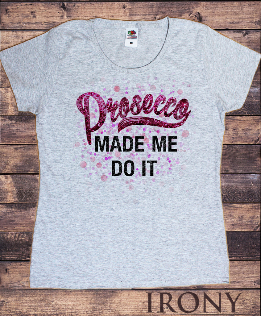 prosecco made me do it t shirt