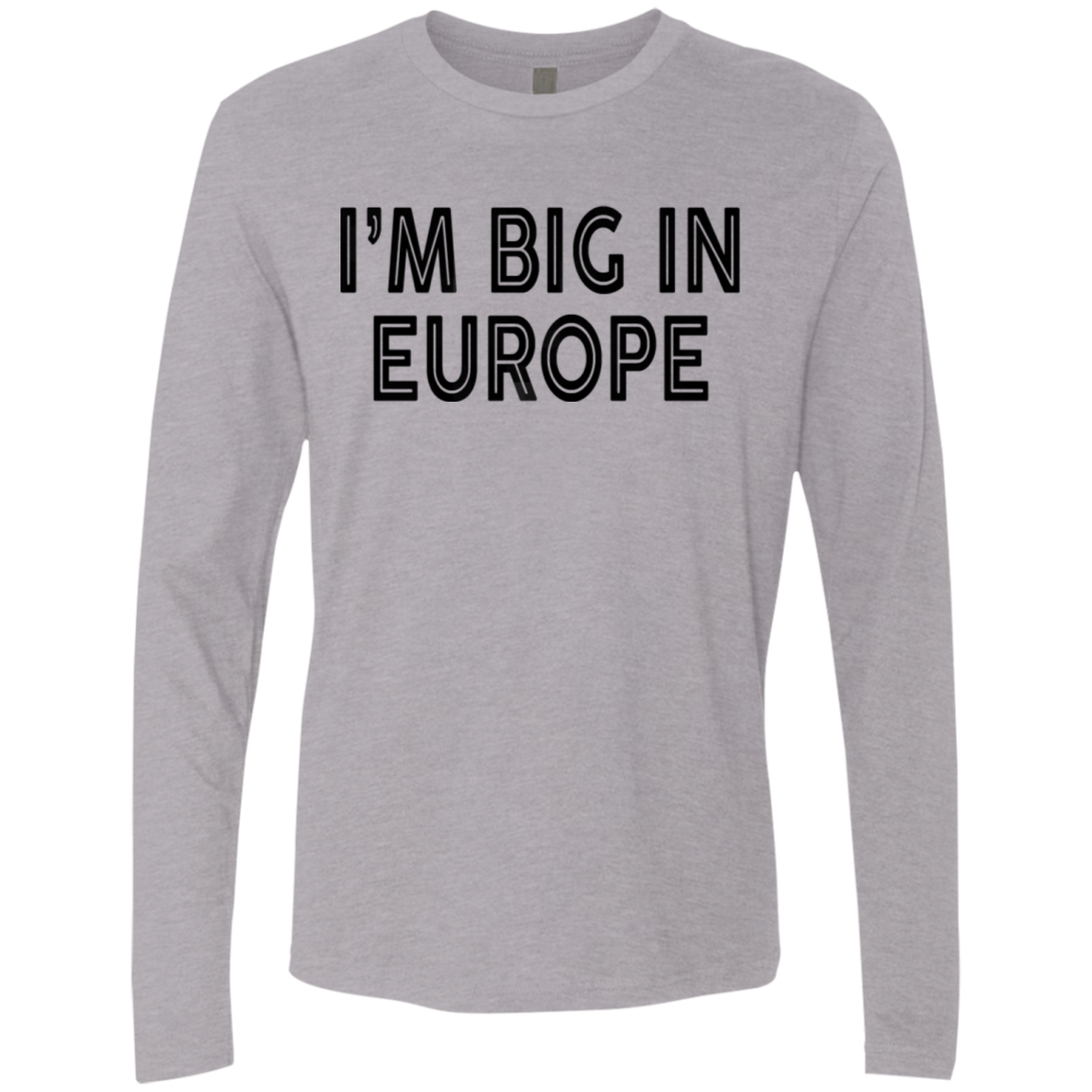 I'm Big In Europe Men's Long Sleeve Tee