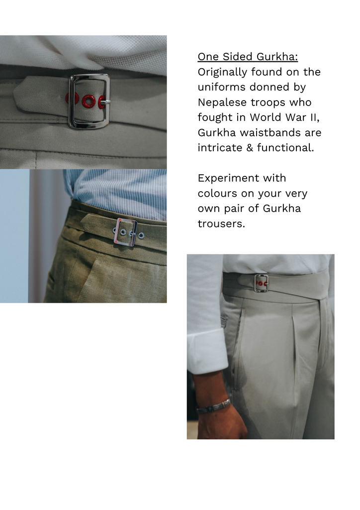Originally found on the uniforms donned by Nepalese troops who fought in World War II, Gurkha waistbands are intricate and functional.  Experiment with colours on your very own pair of Gurkha trousers. 
