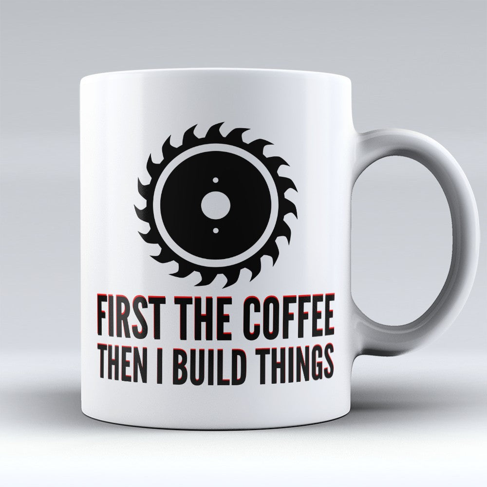Carpenter Mugs | Limited Edition - "First The Coffee" 11oz Mug