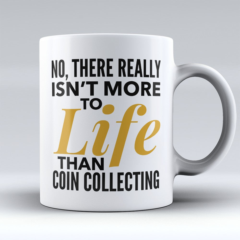 Coin Collecting Mugs | Limited Edition - "More To Life" 11oz Mug