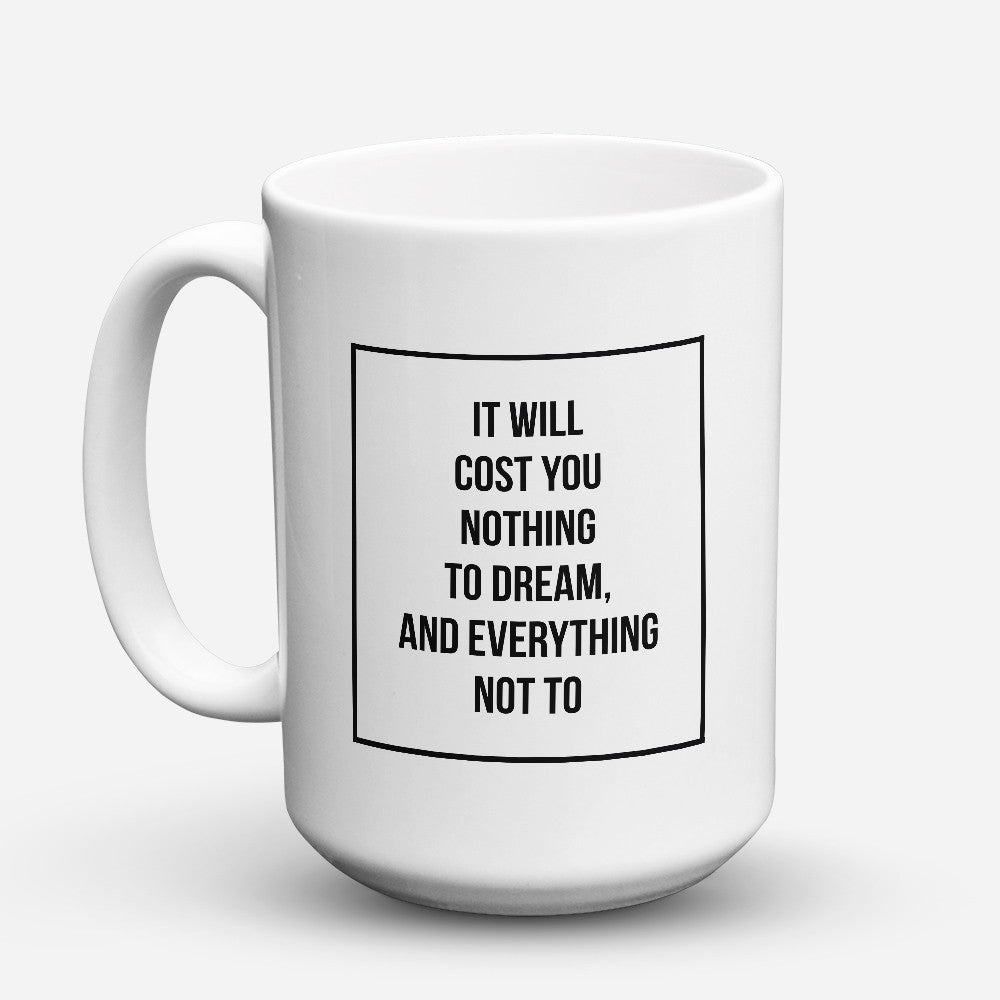 Limited Edition - "It Will Cost You Nothing To Dream" 15oz Mug - Inspirational Quotes Mugs - Mugdom Coffee Mugs