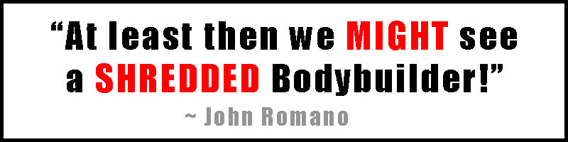 At Least then we Might see a Shredded Bodybuilder - John Romano