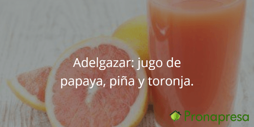 Adelgazar : Jugo de papaya, piña y toronja