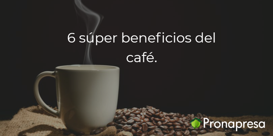 6 súper beneficios del café