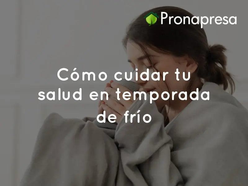 Cómo cuidar tu salud en temporada de frío