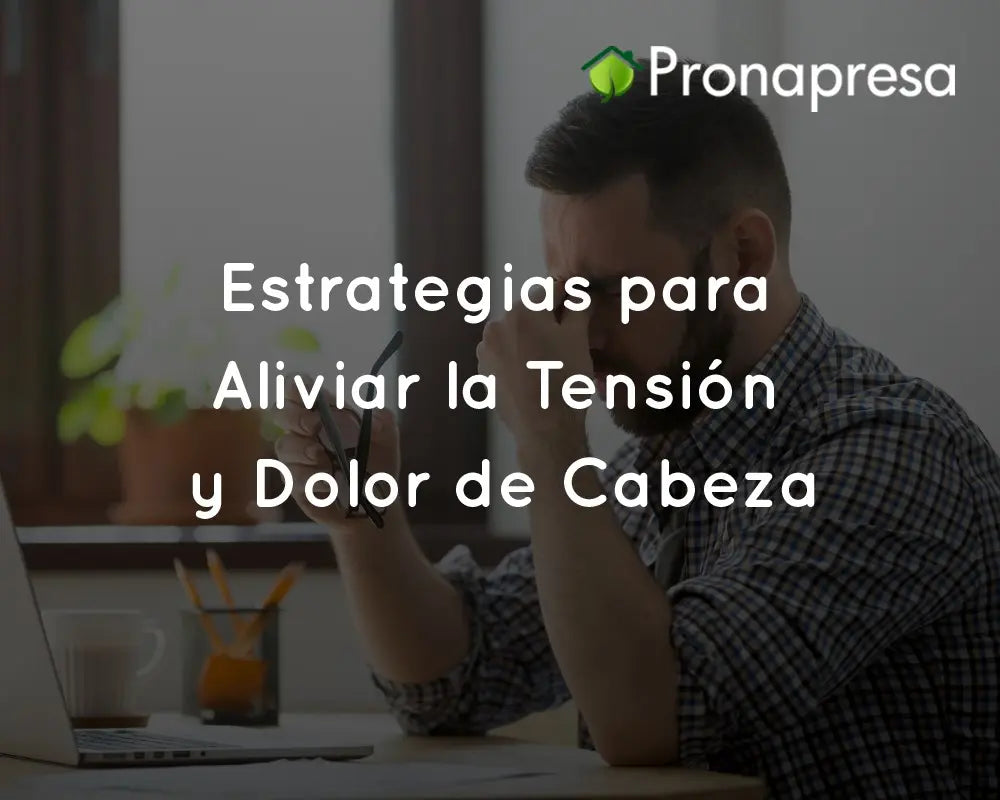 Estrategias para Aliviar la Tensión y Dolor de Cabeza