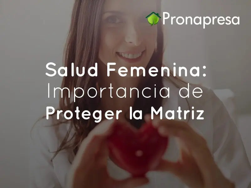 Salud Femenina: Importancia de Proteger la Matriz