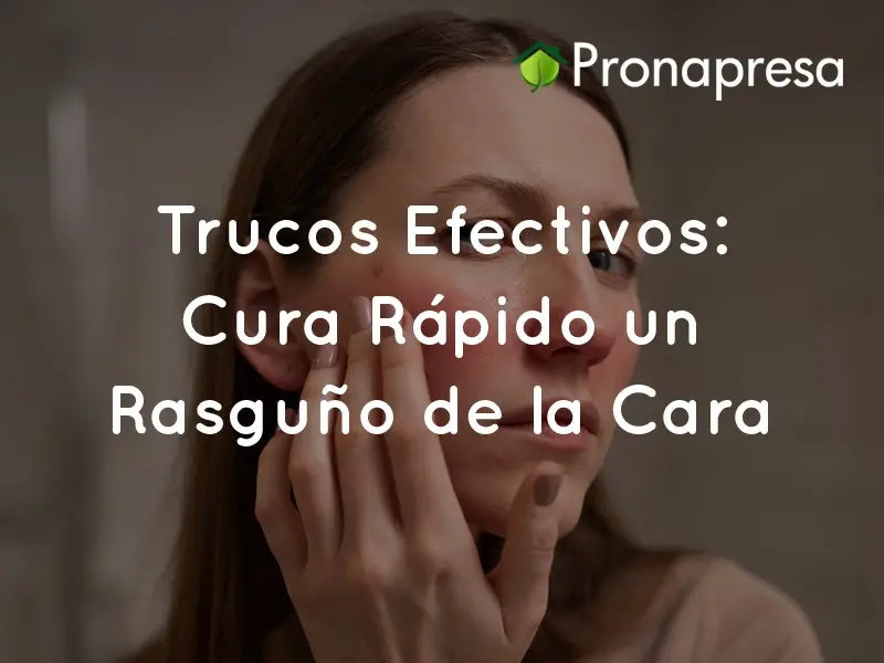 Trucos Efectivos: Cura Rápido un Rasguño de la Cara