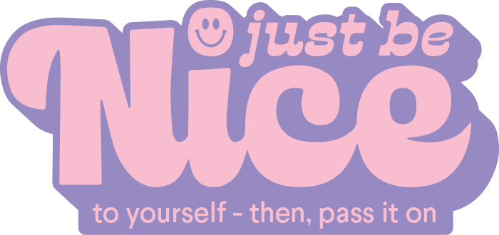 Just Be Nice To Yourself - Then, Pass It On