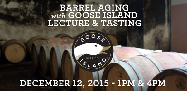 Barrel Aging with Goose Island - December 12, 2015 - 1pm & 4pm