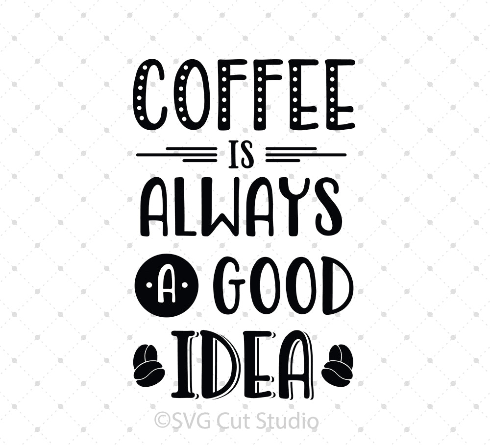 Coffee is a Always A Good Idea SVG Digital Silhouette and 