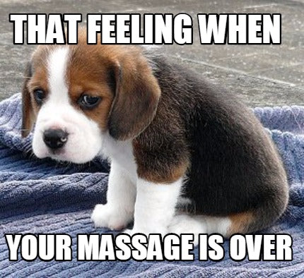 That feeling when your massage is over meme 