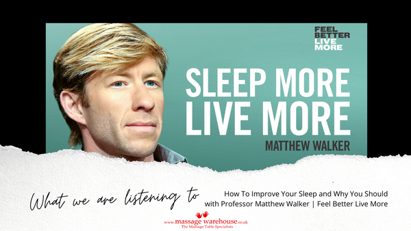 What we are listening to from Massage Warehouse - Feel better live more podcast - How To Improve Your Sleep and Why You Should with Professor Matthew Walker