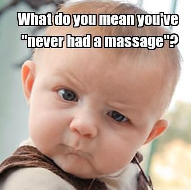 What do you mean you have never had a massage meme 