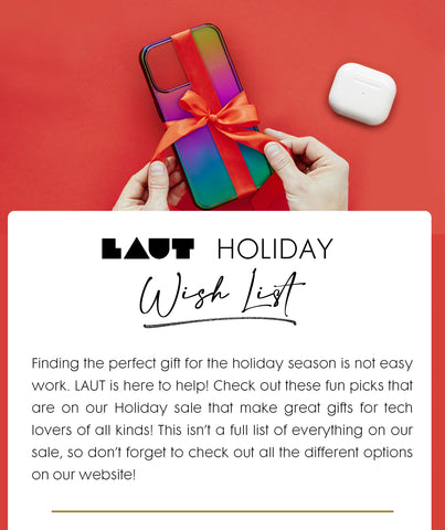 Red background with someone tying a bow on a phone case. Headline: LAUT Holiday Wishlist. Body text: Finding the perfect gift for the holiday season is not easy work. LAUT is here to help! Check out these fun picks that are on our HOliday sale that make great gifts for tech lovers of all kinds! This isn’t a full list of everything on our sale, so don’t forget to check out all the different options on our website!