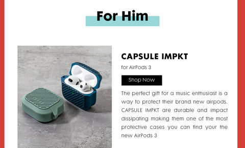 Header: For Him, Sub-header: CAPSULE IMPKT. Body Text:The perfect gift for a music enthusiast is a way to protect their brand new airpods. CAPSULE IMPKT are durable and impact dissipating making them one of the most protective cases you can find your the new AirPods 3