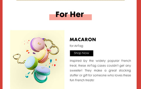 Header: For Her. Subheader: MACARON for AirTag. Body Text:Inspired by the widely popular French treat, these AirTag cases couldn’t get any sweeter! They make a great stocking stuffer or gift for someone who loves these fun French treats!