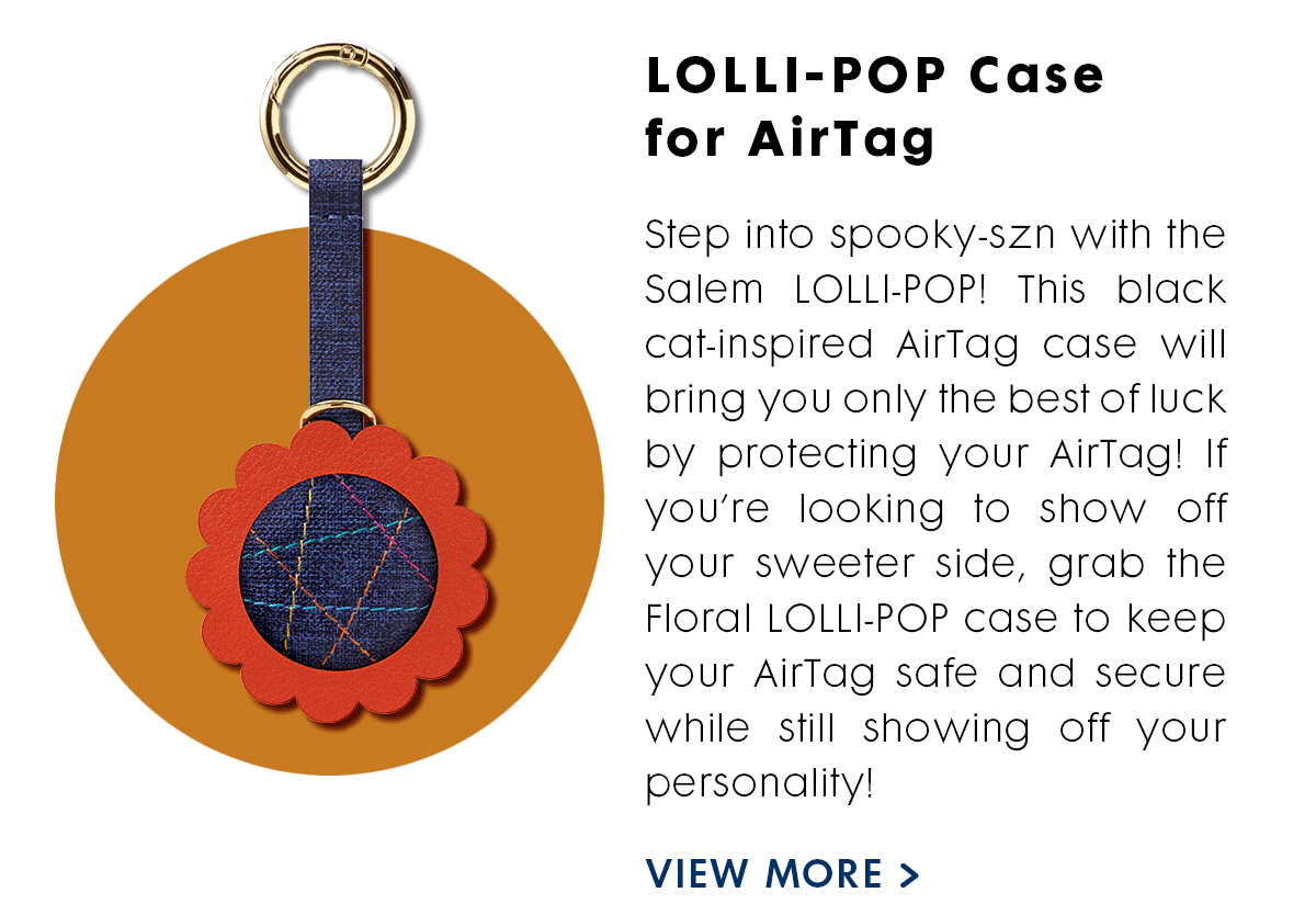LOLLI-POP Step into spooky-szn with the Salem LOLLI-POP! This black cat-inspired AirTag case will bring you only the best of luck by protecting your AirTag! If you’re looking to show off your sweeter side, grab the Floral LOLLI=POP case to keep your AirTag safe and secure while still showing off your personality! 