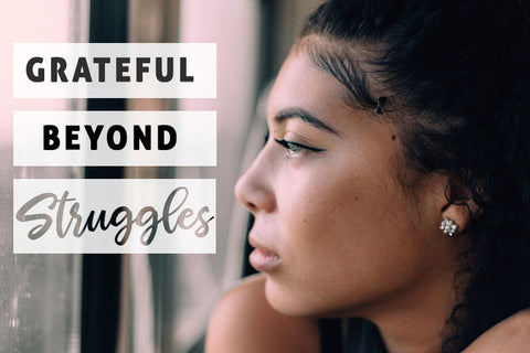 becoming grateful beyond struggles