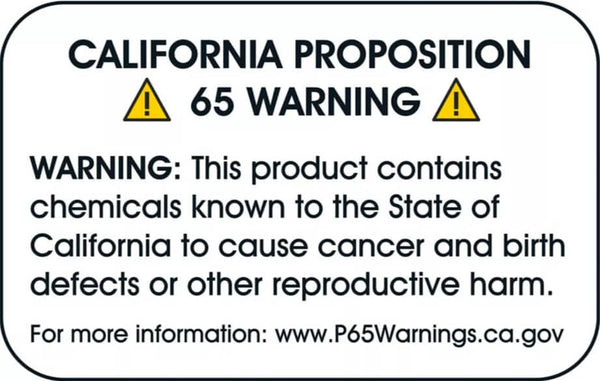 Proposition 65 warning label: WARNING This product contains chemicals known to the State of California to cause cancer and birth defects or other reproductive harm.