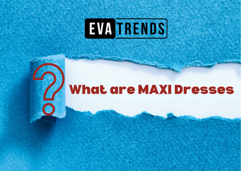 What are Maxi Dresses?