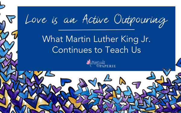 Blue, purple and yellow hearts on a white background with the title reading "Love is an Active Outpouring: What Martin Luther King Jr Continues to Teach Us"