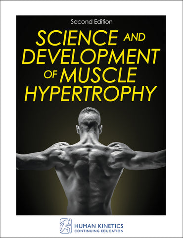 Science and Development of Muscle Hypertrophy, Second Edition CE Course