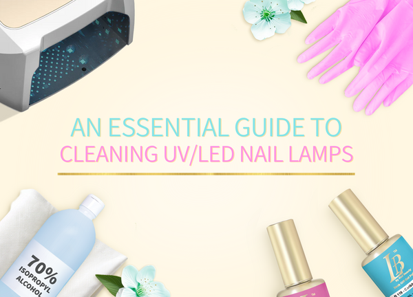 An Essential Guide To Cleaning UV/LED Nail Lamps