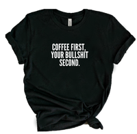 COFFEE FIRST, YOUR BULLSHIT SECOND.