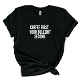 COFFEE FIRST, YOUR BULLSHIT SECOND.