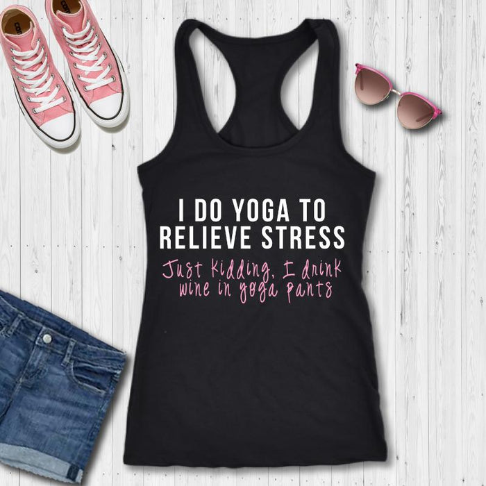 Funny Yoga - I Do Yoga To Relieve Stress Just Kidding I Drink Wine in Yoga Pants Fu â€”  Snappy Creations