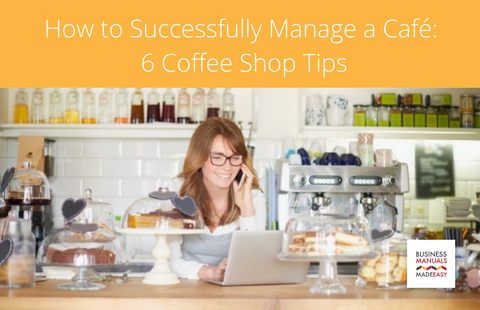 business manuals made easy shared blog on how to successfully manage a café in australia: 6 successful coffee shop tips