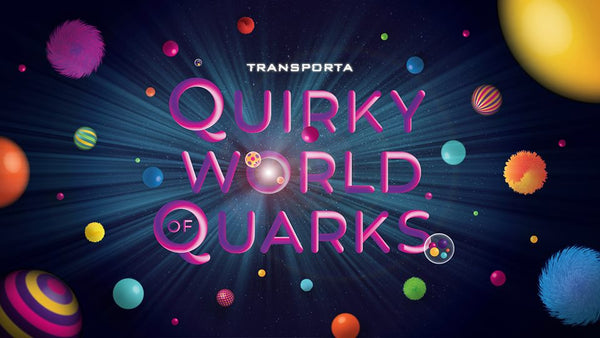 Transport Yourselves Out of this World at TRANSPORTA: Quirky World of Quarks!