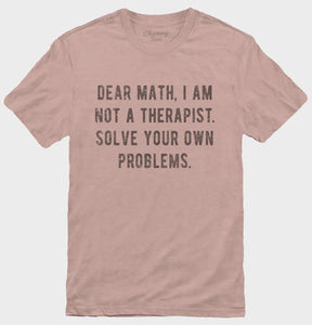 Dear Math I Am Not A Therapist Solve Your Own Problems T-Shirt