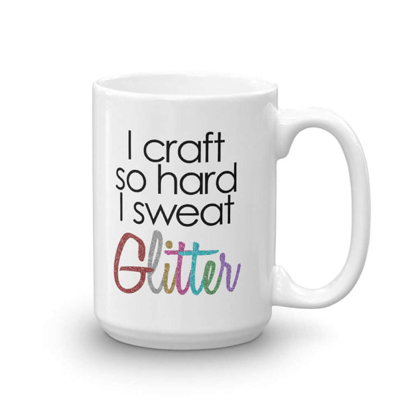 Funny mug for crafter. I craft so hard I sweat glitter.