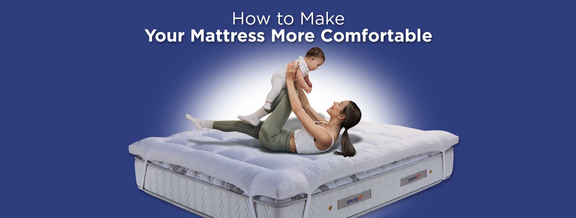 Make Your Mattress More Comfortable