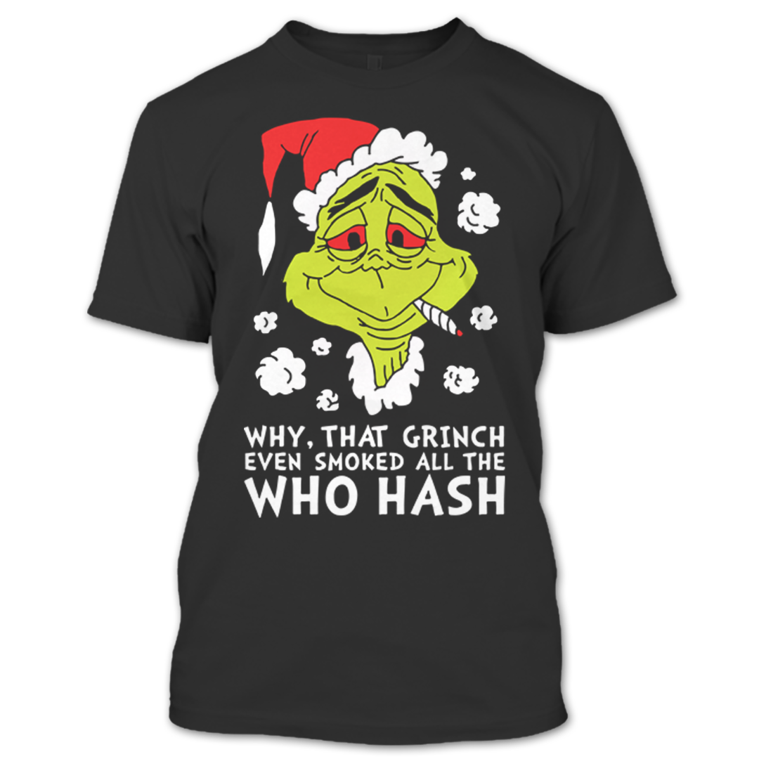 Why, That Grinch Even Smoked All The Who Hash T Shirt, Ugly Christmas ...