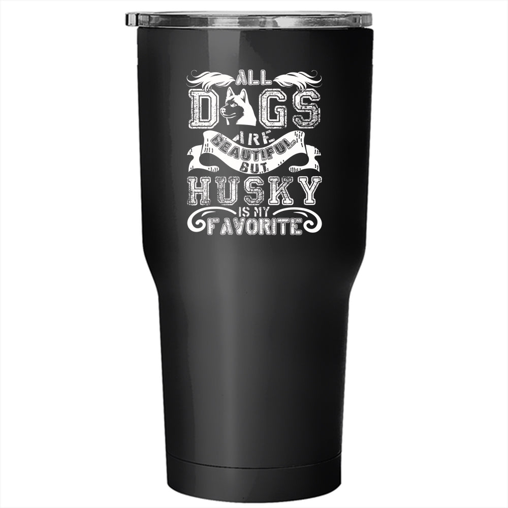 All Dogs Are Beautiful Tumbler 30 Oz Stainless Steel Husky Is My Favo Premium Fan Store