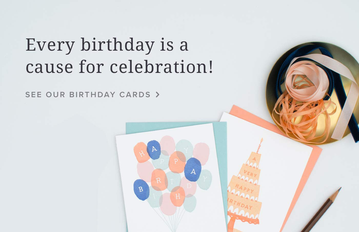 Every birthday is worth celebrating! See Our Birthday Cards.