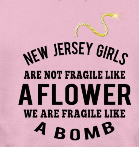 NEW JERSEY GIRLS ARE NOT FRAGILE LIKE AFLOWER