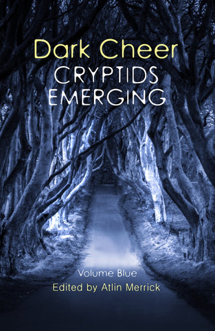 Dark Cheer Cryptids Emerging Volume Blue edited by Atlin Merrick