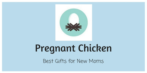 Best Gifts for New Moms - Pregnant Chicken