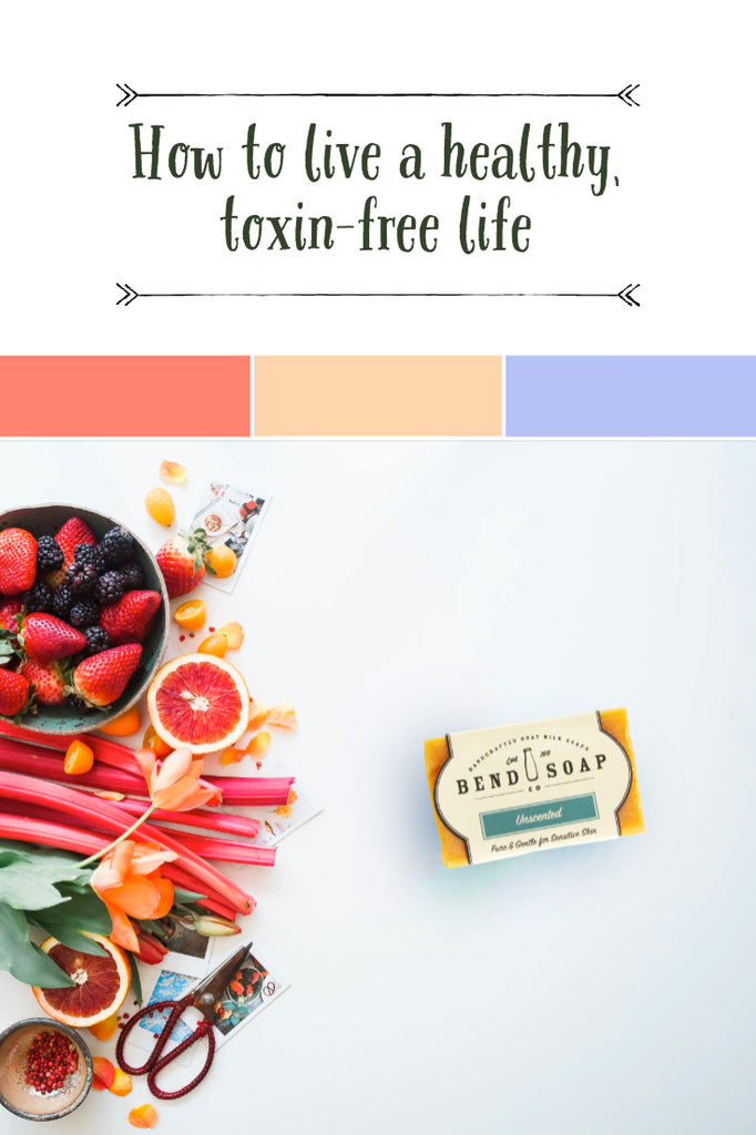 Pin Me! How to Live a Healthy, Toxin-Free Life - Bend Soap Company