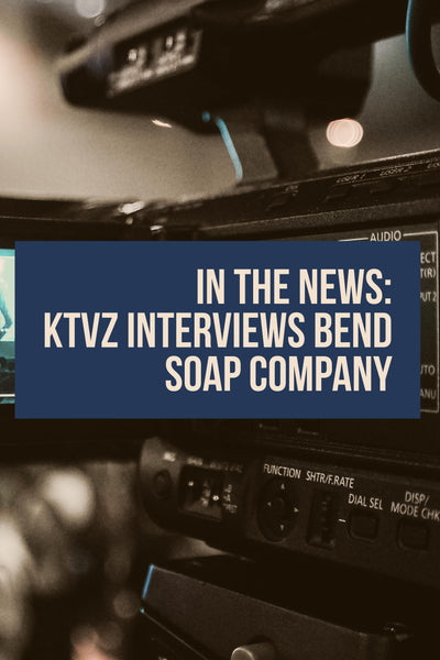In the News: KTVZ Interviews Bend Soap Company - Bend Soap Company