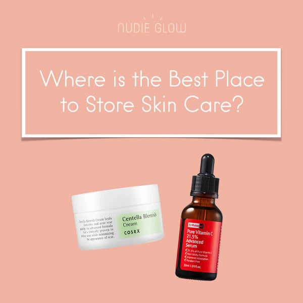 Where is the Best Place to Store Skin Care Products? – Nudie Glow